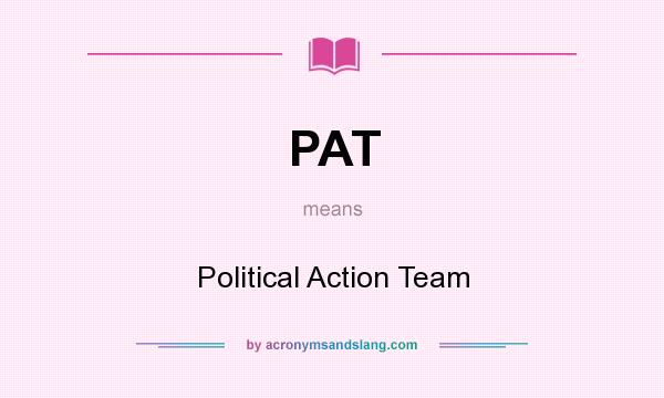 What does PAT mean? It stands for Political Action Team