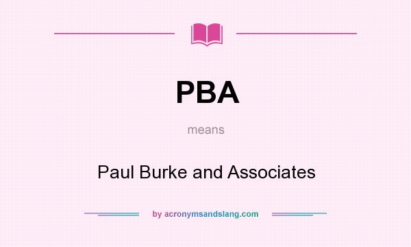 What does PBA mean? It stands for Paul Burke and Associates