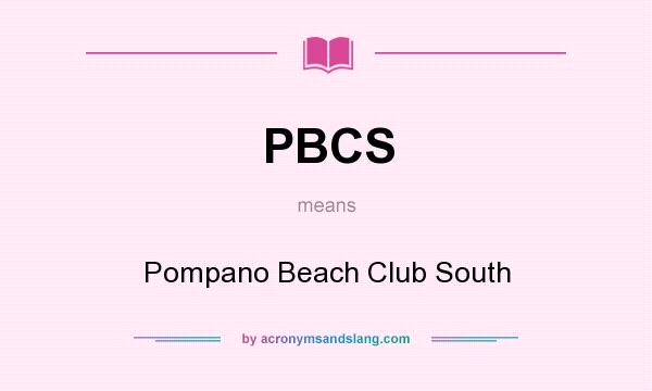 What does PBCS mean? It stands for Pompano Beach Club South