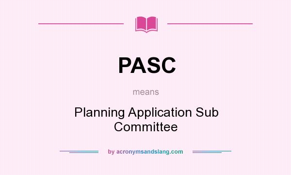 What does PASC mean? It stands for Planning Application Sub Committee