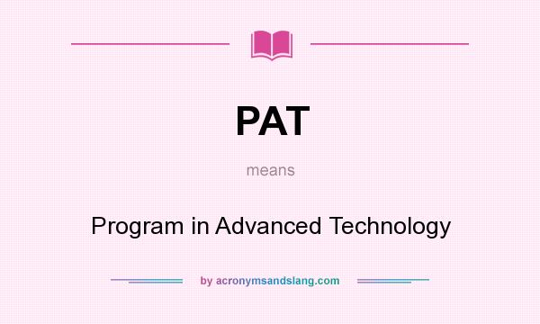 What does PAT mean? It stands for Program in Advanced Technology
