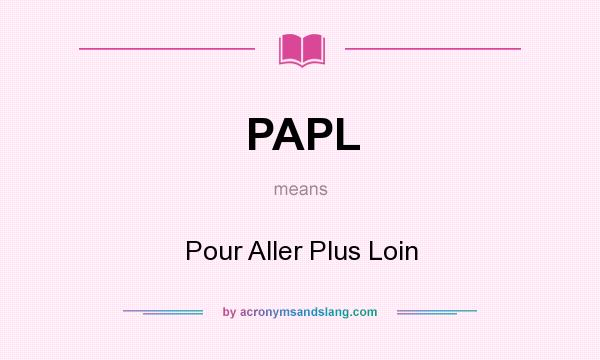 What does PAPL mean? It stands for Pour Aller Plus Loin