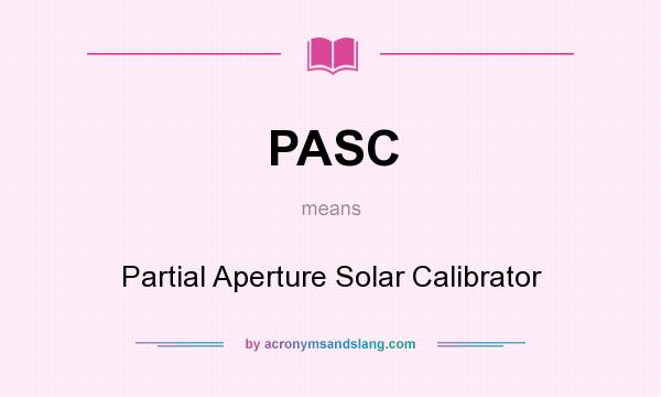 What does PASC mean? It stands for Partial Aperture Solar Calibrator