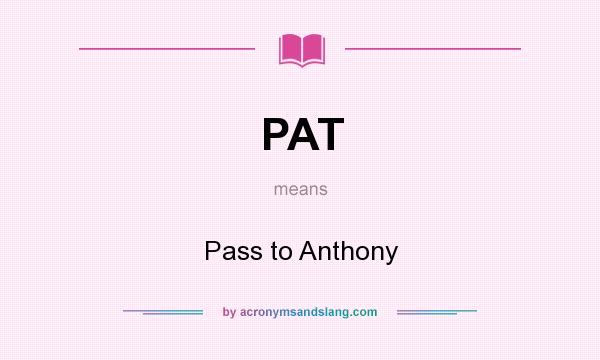 What does PAT mean? It stands for Pass to Anthony
