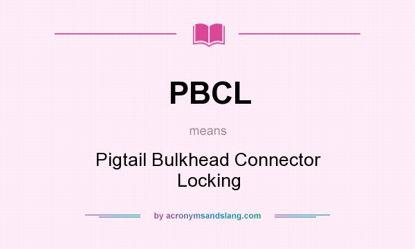 What does PBCL mean? It stands for Pigtail Bulkhead Connector Locking