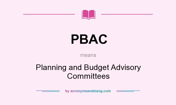 What does PBAC mean? It stands for Planning and Budget Advisory Committees