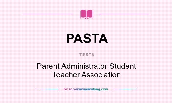 What does PASTA mean? It stands for Parent Administrator Student Teacher Association