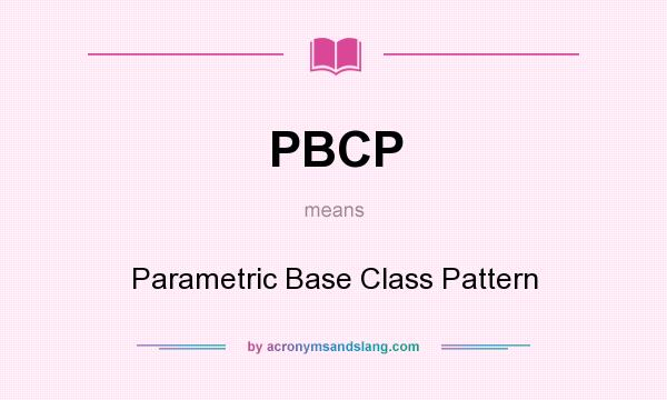 What does PBCP mean? It stands for Parametric Base Class Pattern