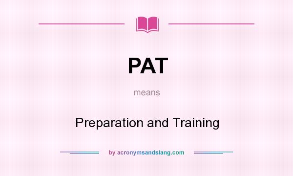 What does PAT mean? It stands for Preparation and Training