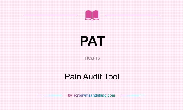 What does PAT mean? It stands for Pain Audit Tool