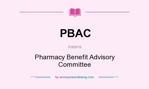 What does PBAC mean? It stands for Pharmacy Benefit Advisory Committee