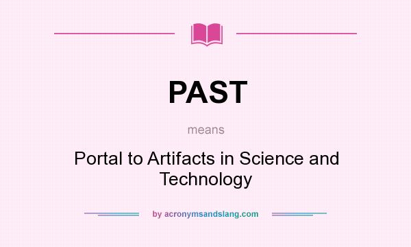 What does PAST mean? It stands for Portal to Artifacts in Science and Technology
