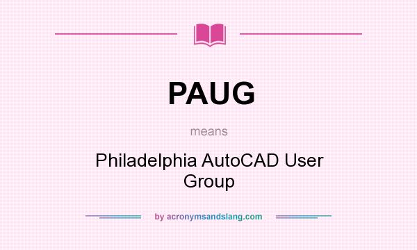 What does PAUG mean? It stands for Philadelphia AutoCAD User Group