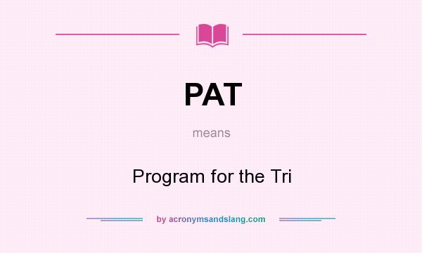 What does PAT mean? It stands for Program for the Tri