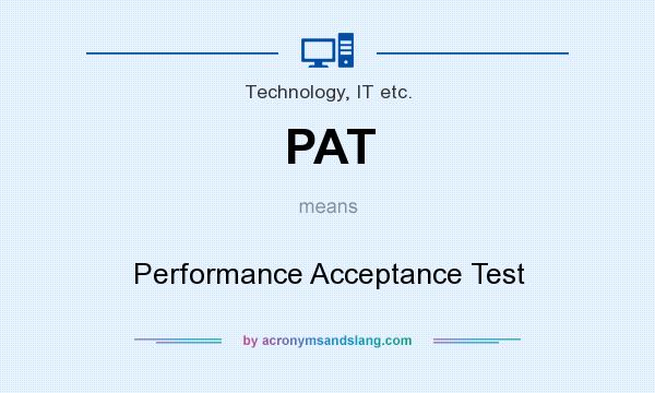 What does PAT mean? It stands for Performance Acceptance Test