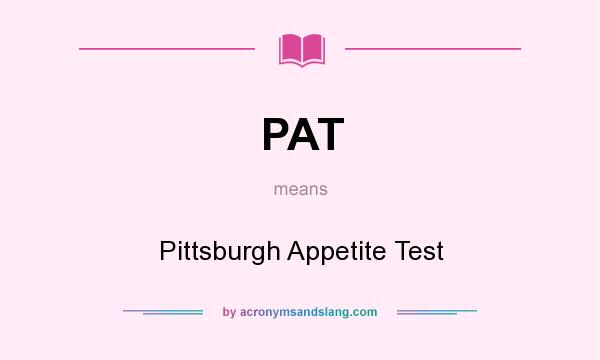 What does PAT mean? It stands for Pittsburgh Appetite Test