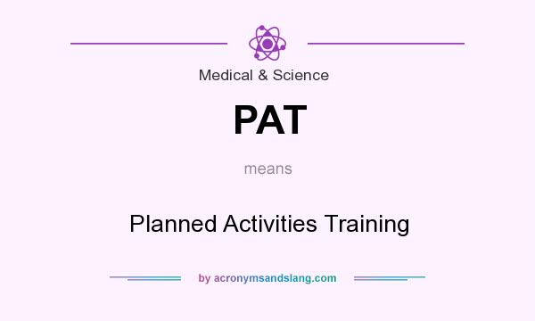 What does PAT mean? It stands for Planned Activities Training