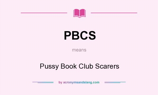 What does PBCS mean? It stands for Pussy Book Club Scarers