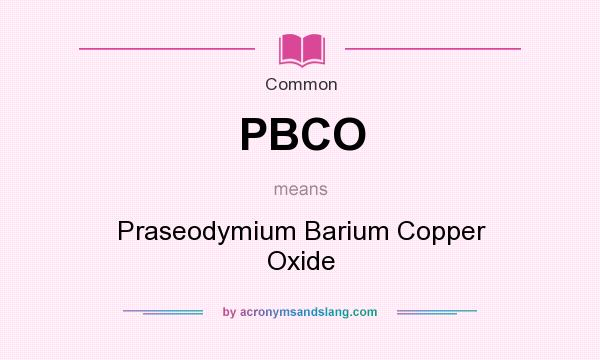 What does PBCO mean? It stands for Praseodymium Barium Copper Oxide