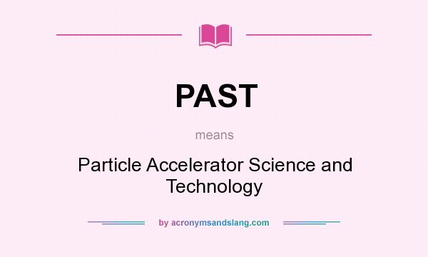 What does PAST mean? It stands for Particle Accelerator Science and Technology