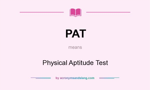 What does PAT mean? It stands for Physical Aptitude Test