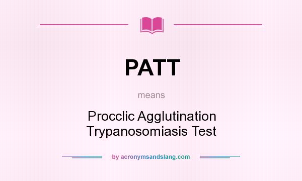 What does PATT mean? It stands for Procclic Agglutination Trypanosomiasis Test
