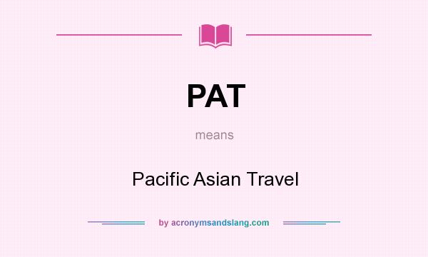 What does PAT mean? It stands for Pacific Asian Travel
