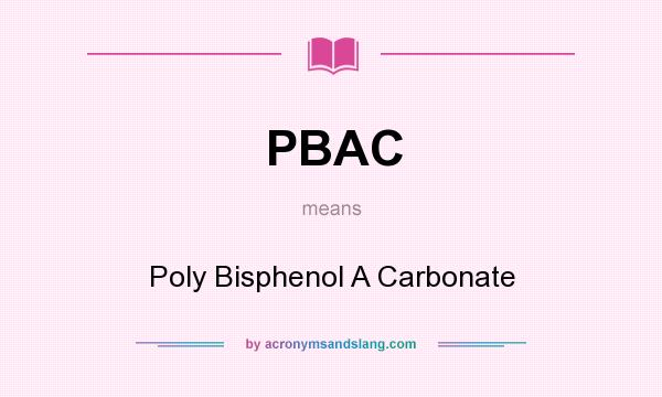 What does PBAC mean? It stands for Poly Bisphenol A Carbonate