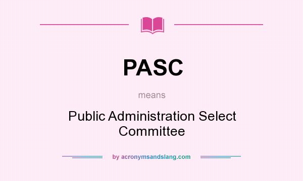 What does PASC mean? It stands for Public Administration Select Committee