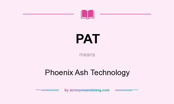 What does PAT mean? It stands for Phoenix Ash Technology