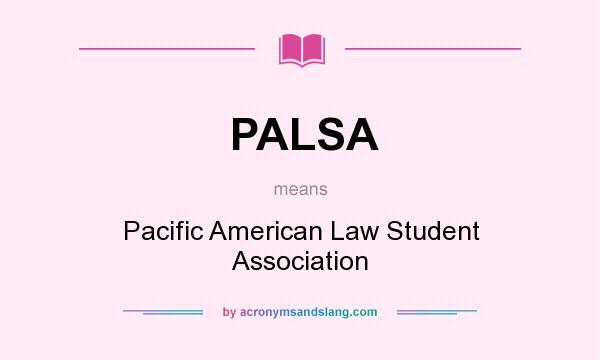 What does PALSA mean? It stands for Pacific American Law Student Association