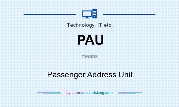 What does PAU mean? It stands for Passenger Address Unit