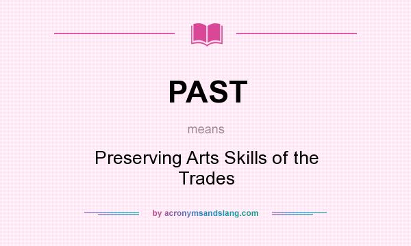 What does PAST mean? It stands for Preserving Arts Skills of the Trades