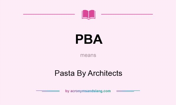What does PBA mean? It stands for Pasta By Architects