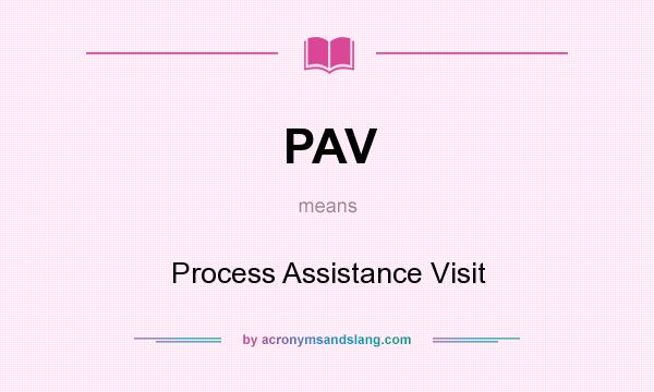 What does PAV mean? It stands for Process Assistance Visit