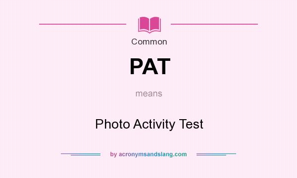 What does PAT mean? It stands for Photo Activity Test