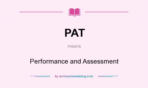 What does PAT mean? It stands for Performance and Assessment