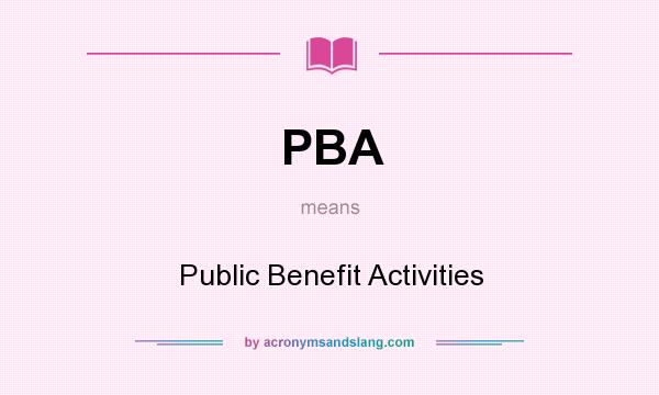 What does PBA mean? It stands for Public Benefit Activities