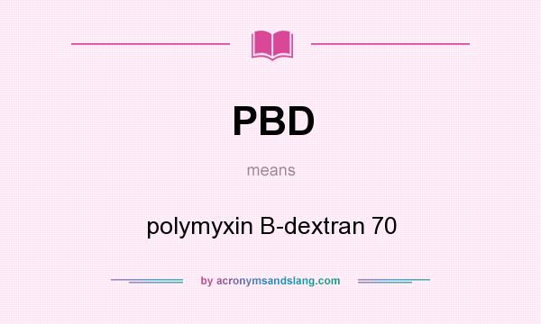 What does PBD mean? It stands for polymyxin B-dextran 70