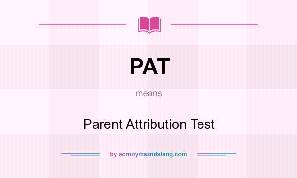 What does PAT mean? It stands for Parent Attribution Test