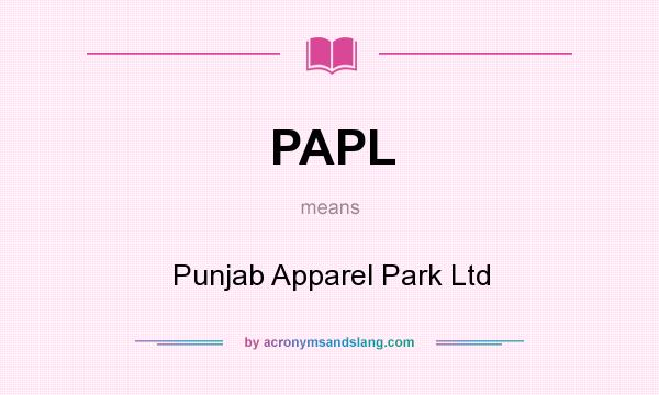 What does PAPL mean? It stands for Punjab Apparel Park Ltd