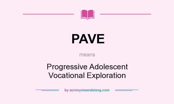 What does PAVE mean? It stands for Progressive Adolescent Vocational Exploration