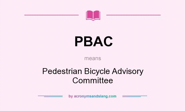 What does PBAC mean? It stands for Pedestrian Bicycle Advisory Committee