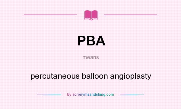What does PBA mean? It stands for percutaneous balloon angioplasty