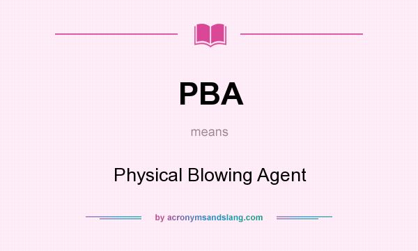 What does PBA mean? It stands for Physical Blowing Agent