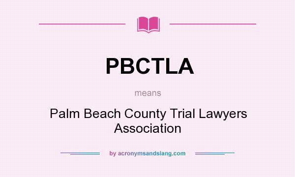 What does PBCTLA mean? It stands for Palm Beach County Trial Lawyers Association