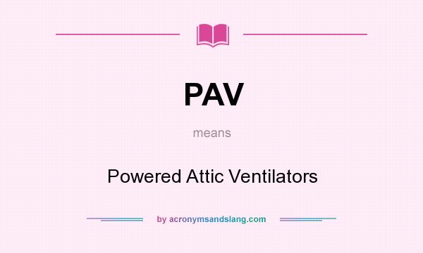What does PAV mean? It stands for Powered Attic Ventilators
