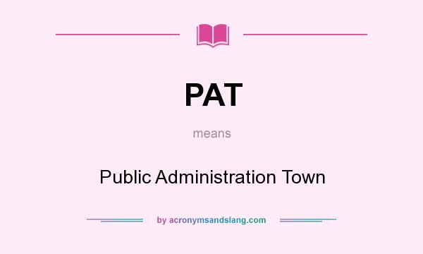 What does PAT mean? It stands for Public Administration Town