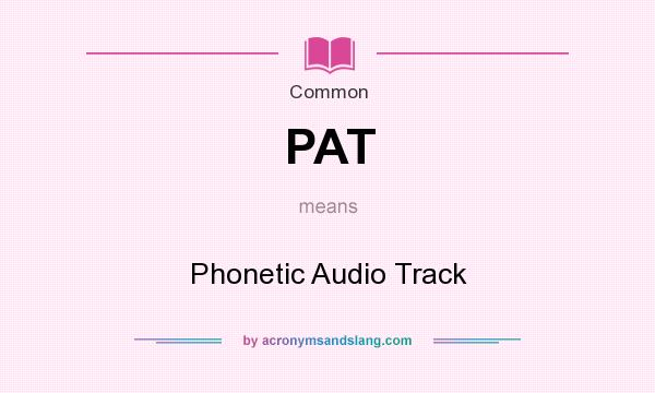 What does PAT mean? It stands for Phonetic Audio Track