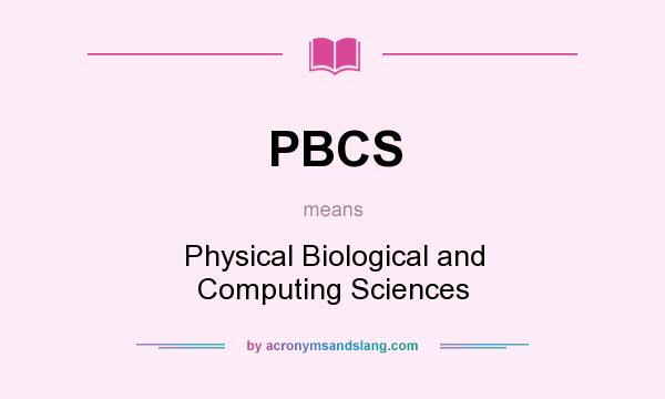 What does PBCS mean? It stands for Physical Biological and Computing Sciences